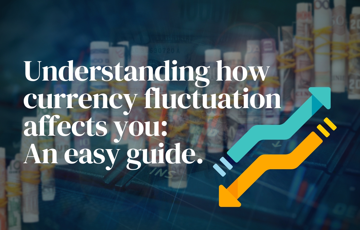 Understanding how currency fluctuation affects you. What is currency fluctuation?