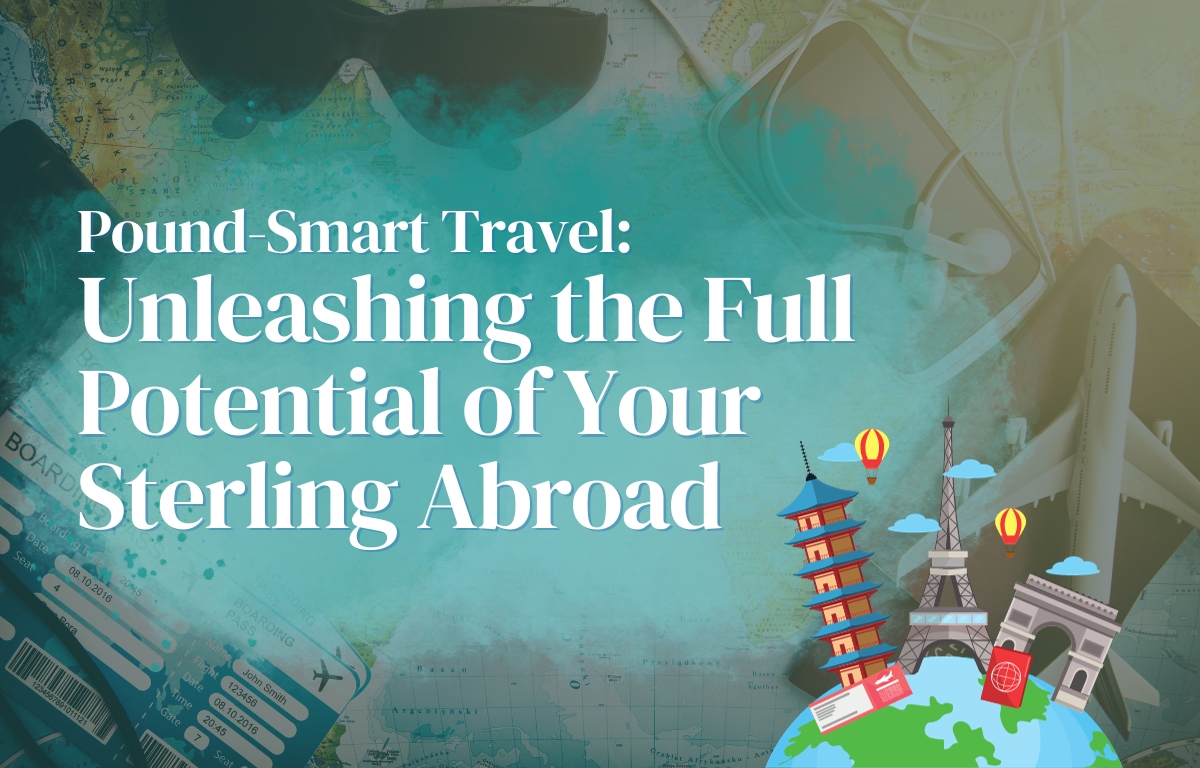 Pound-Smart Travel: Unleashing the Full Potential of Your Sterling Abroad 