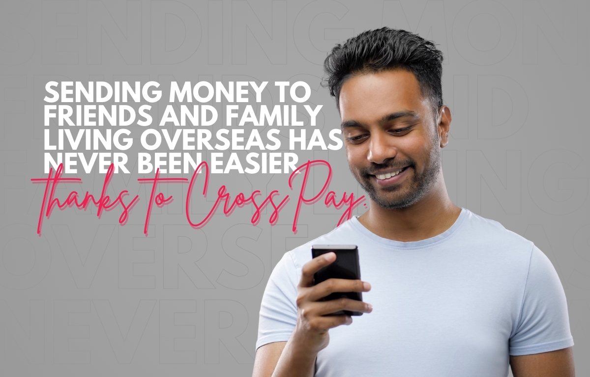Sending money to friends and family living overseas has never been easier - thanks to CrossPay